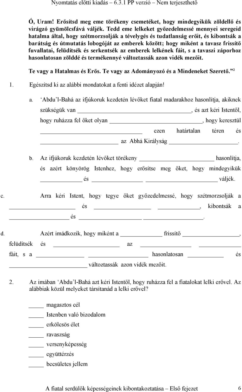 tavasz frissítő fuvallatai, felüdítsék és serkentsék az emberek lelkének fáit, s a tavaszi záporhoz hasonlatosan zölddé és termékennyé változtassák azon vidék mezőit. Te vagy a Hatalmas és Erős.