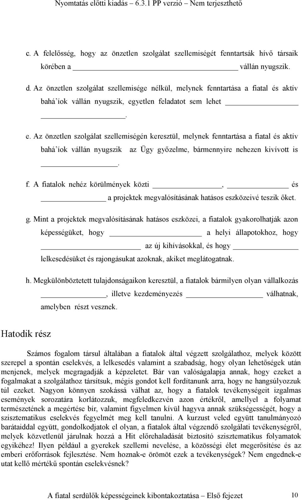 yetlen feladatot sem lehet. e. Az önzetlen szolgálat szellemiségén keresztül, melynek fenntartása a fiatal és aktív bahá íok vállán nyugszik az Ügy győzelme, bármennyire nehezen kivívott is. f. A fiatalok nehéz körülmények közti, és a projektek megvalósításának hatásos eszközeivé teszik őket.