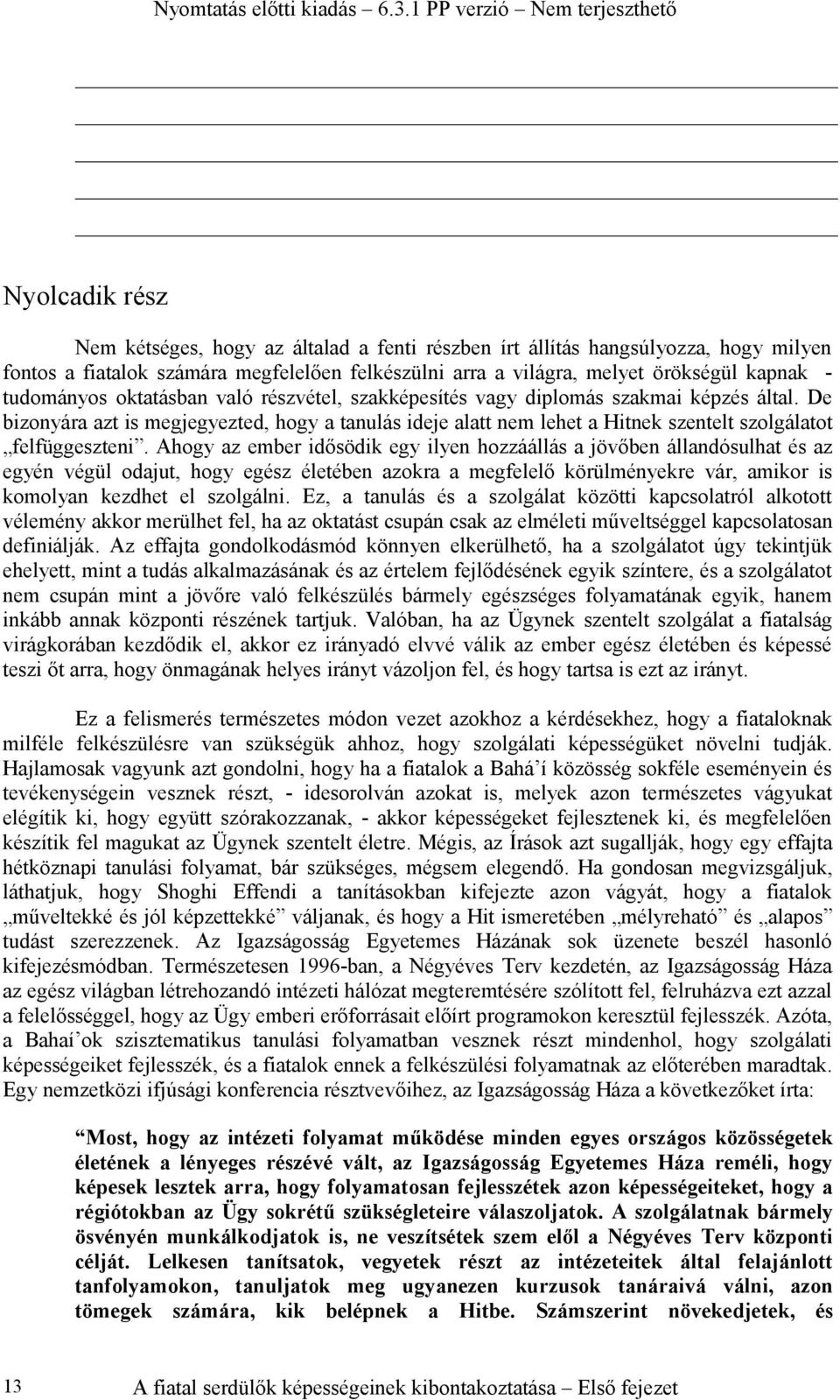 De bizonyára azt is megjegyezted, hogy a tanulás ideje alatt nem lehet a Hitnek szentelt szolgálatot felfüggeszteni.