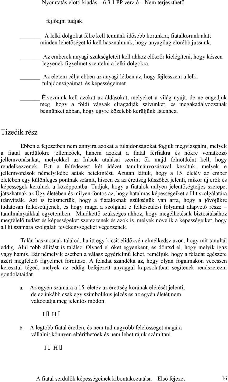 Az életem célja ebben az anyagi létben az, hogy fejlesszem a lelki tulajdonságaimat és képességeimet.