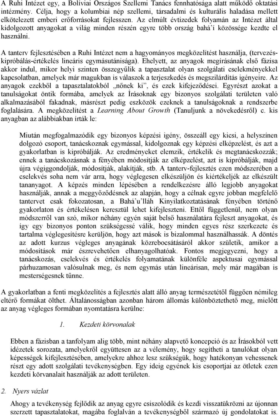 Az elmúlt évtizedek folyamán az Intézet által kidolgozott anyagokat a világ minden részén egyre több ország bahá í közössége kezdte el használni.