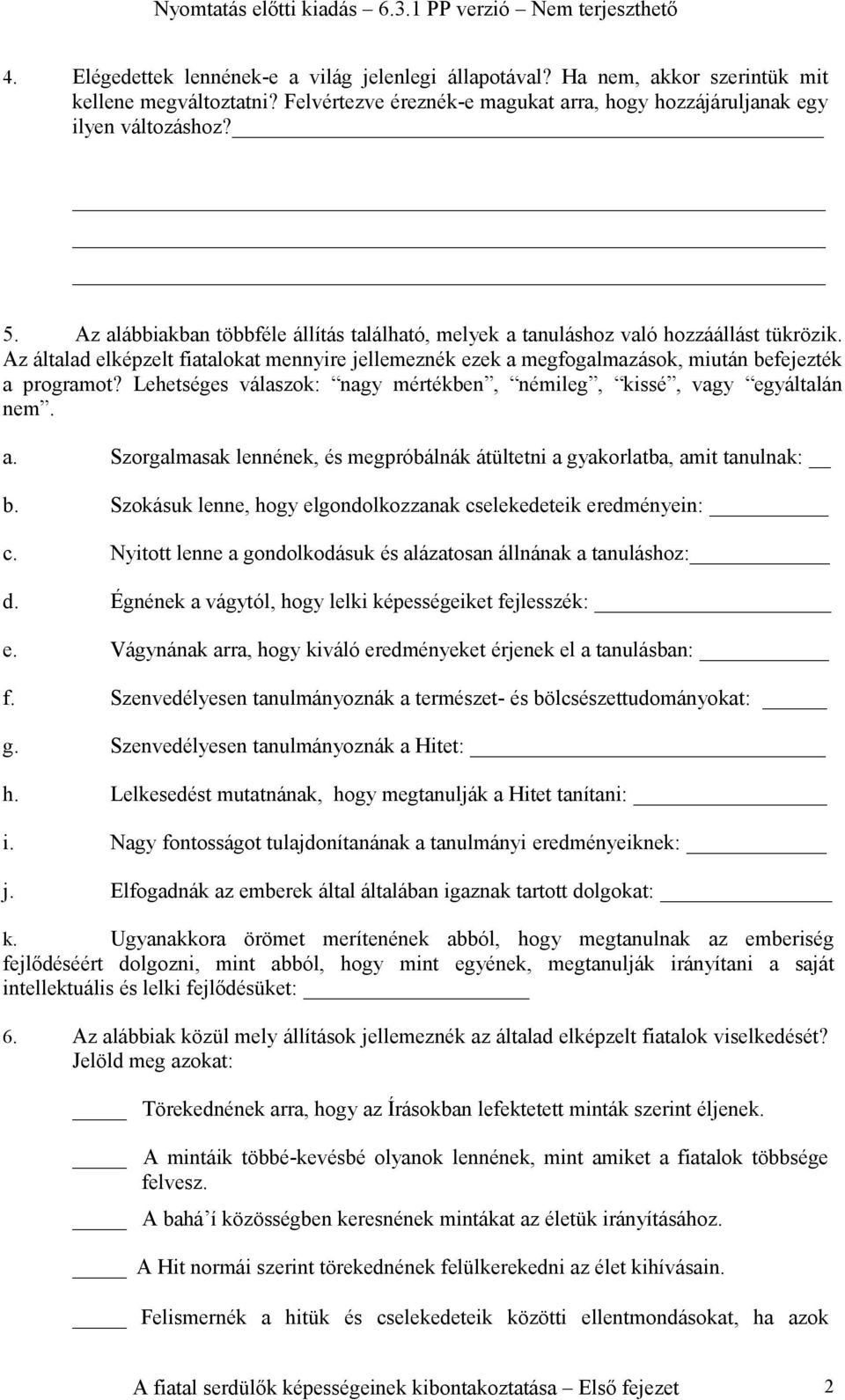 Lehetséges válaszok: nagy mértékben, némileg, kissé, vagy egyáltalán nem. a. Szorgalmasak lennének, és megpróbálnák átültetni a gyakorlatba, amit tanulnak: b.