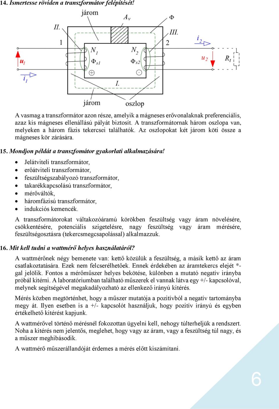 tekercsei találhatók Az oszlopokat két járom köti össze a mágneses kör zárására 15 Mondjon példát a transzfomátor gyakorlati alkalmazására!