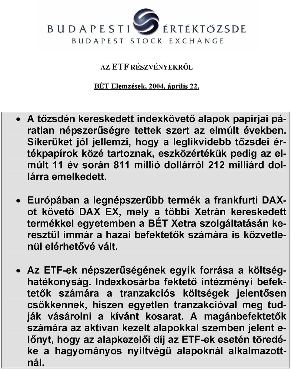 Európában a legnépszerűbb termék a frankfurti DAXot követő DAX EX, mely a többi Xetrán kereskedett termékkel egyetemben a BÉT Xetra szolgáltatásán keresztül immár a hazai befektetők számára is