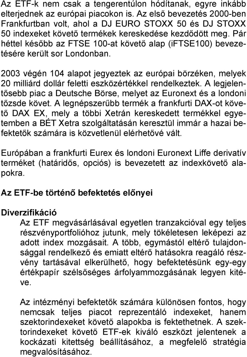 Pár héttel később az FTSE 100-at követő alap (iftse100) bevezetésére került sor Londonban.