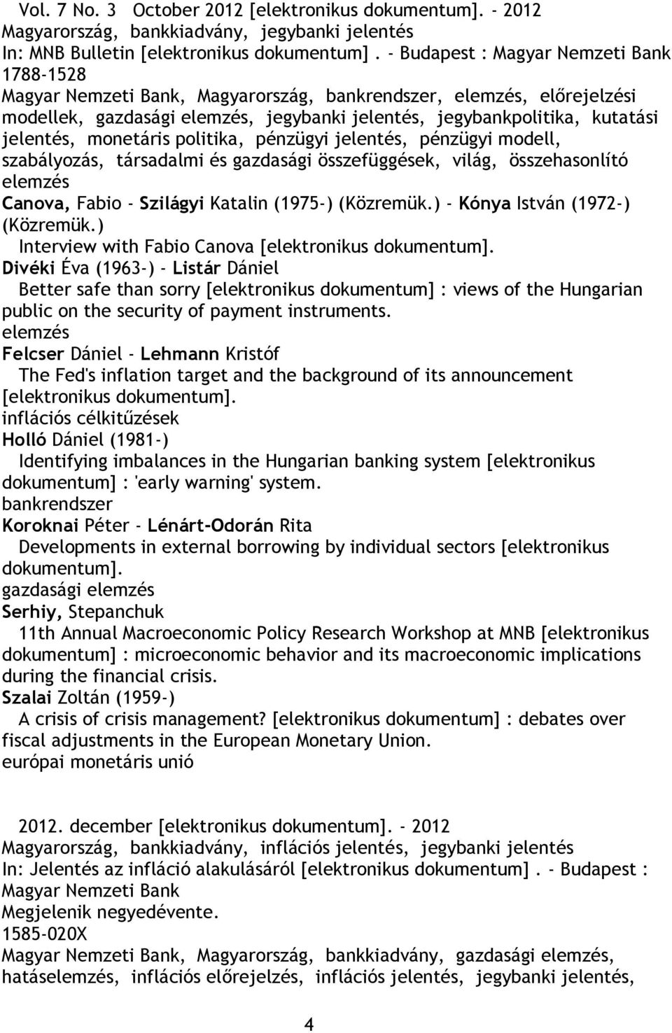 politika, pénzügyi jelentés, pénzügyi modell, szabályozás, társadalmi és gazdasági összefüggések, világ, összehasonlító elemzés Canova, Fabio - Szilágyi Katalin (1975-) (Közremük.