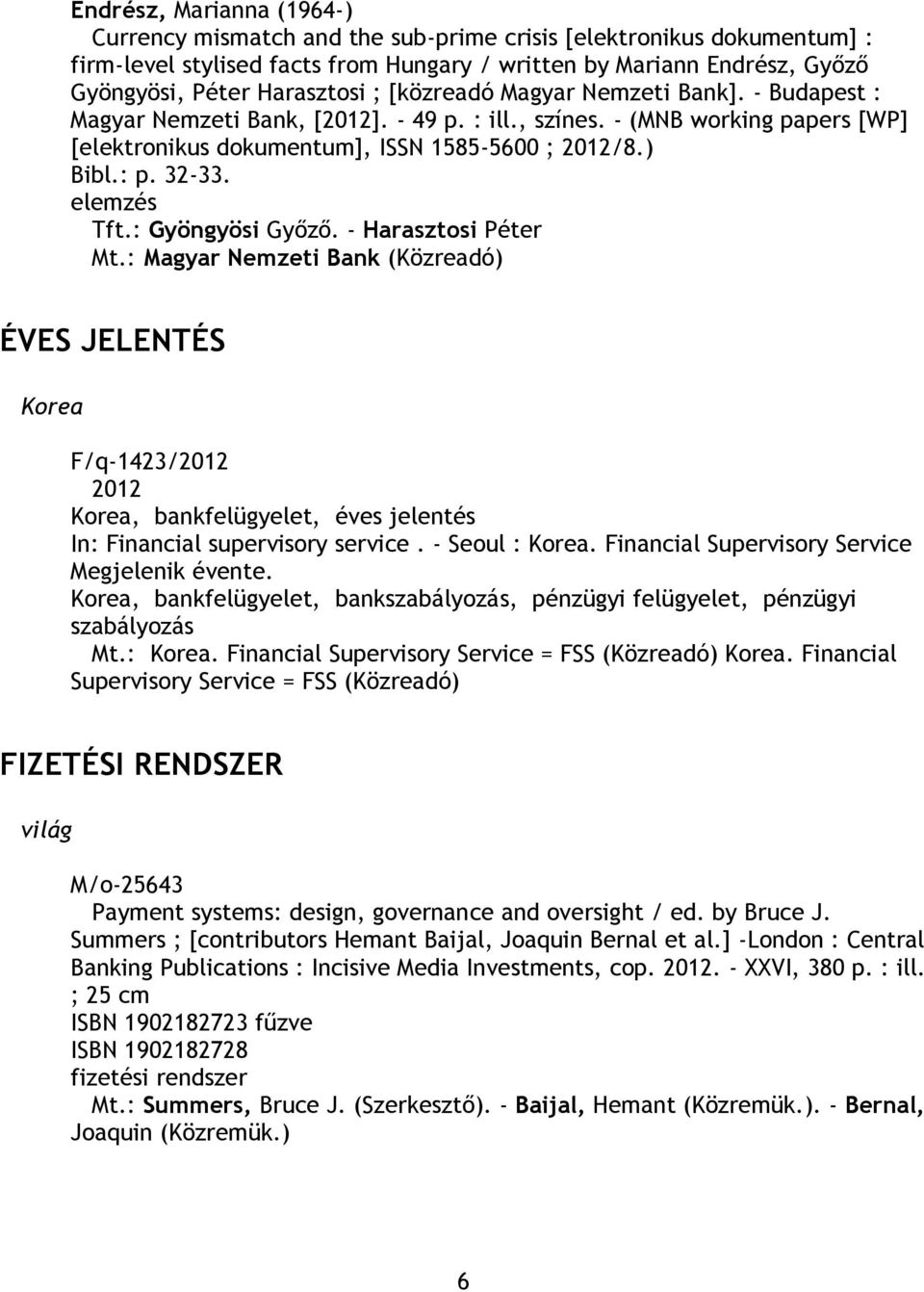 elemzés Tft.: Gyöngyösi Győző. - Harasztosi Péter Mt.: Magyar Nemzeti Bank (Közreadó) ÉVES JELENTÉS Korea F/q-1423/2012 2012 Korea, bankfelügyelet, éves jelentés In: Financial supervisory service.