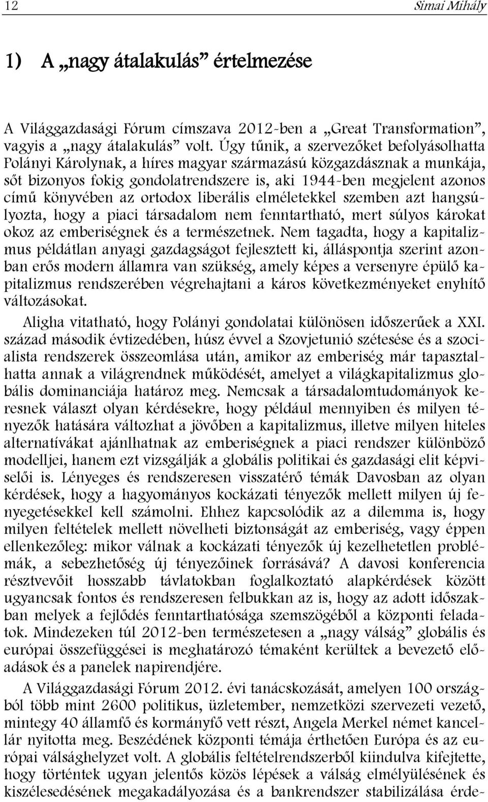 ortodox liberális elméletekkel szemben azt hangsúlyozta, hogy a piaci társadalom nem fenntartható, mert súlyos károkat okoz az emberiségnek és a természetnek.