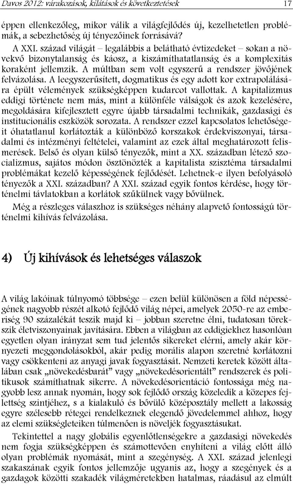 A múltban sem volt egyszerű a rendszer jövőjének felvázolása. A leegyszerűsített, dogmatikus és egy adott kor extrapolálására épült vélemények szükségképpen kudarcot vallottak.