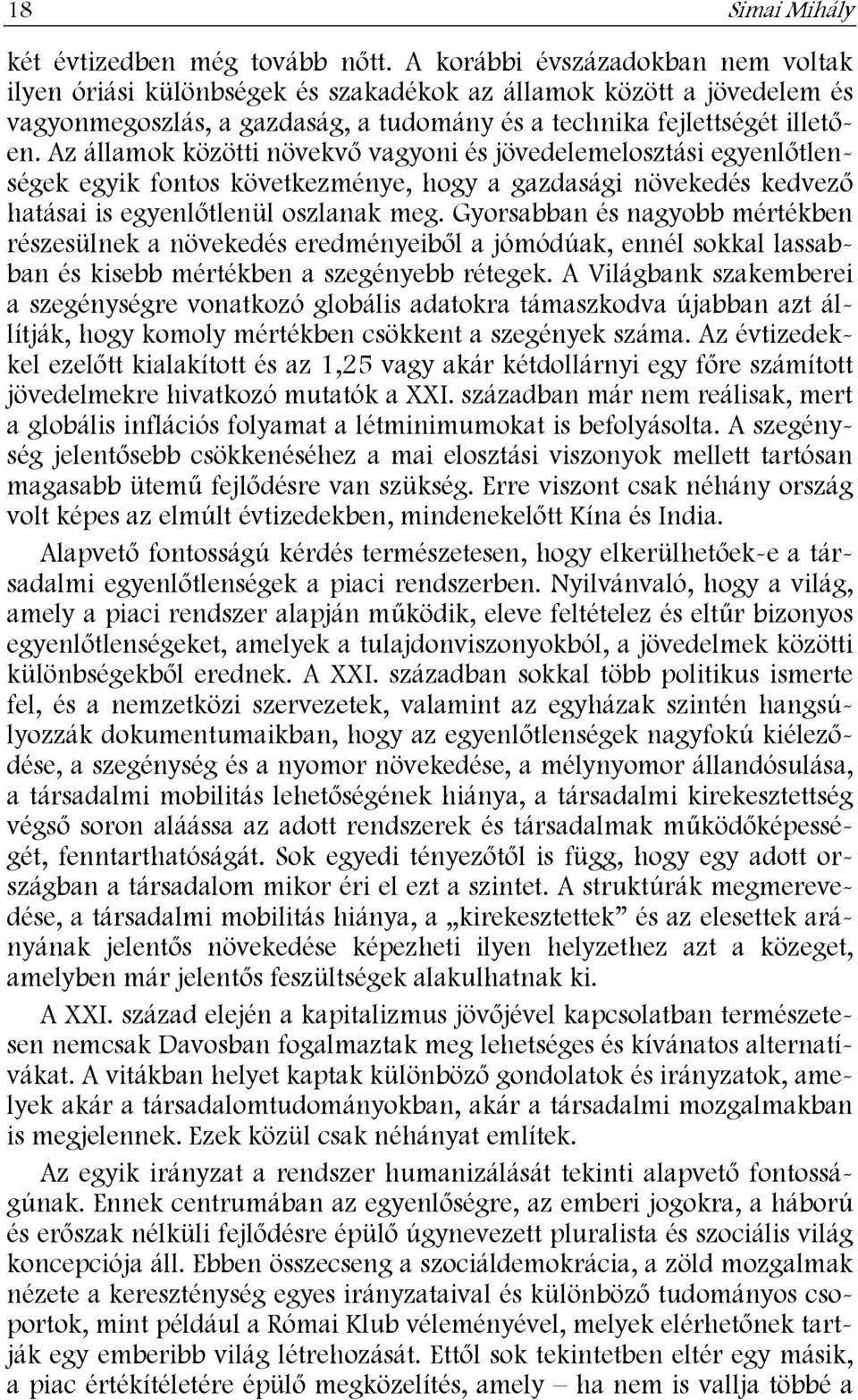 Az államok közötti növekvő vagyoni és jövedelemelosztási egyenlőtlenségek egyik fontos következménye, hogy a gazdasági növekedés kedvező hatásai is egyenlőtlenül oszlanak meg.