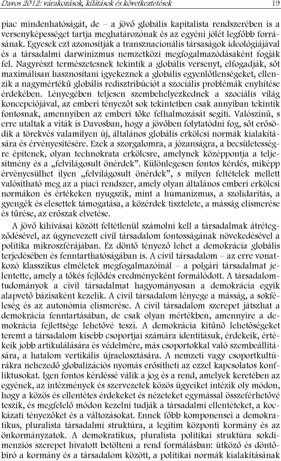 Nagyrészt természetesnek tekintik a globális versenyt, elfogadják, sőt maximálisan hasznosítani igyekeznek a globális egyenlőtlenségeket, ellenzik a nagymértékű globális redisztribúciót a szociális