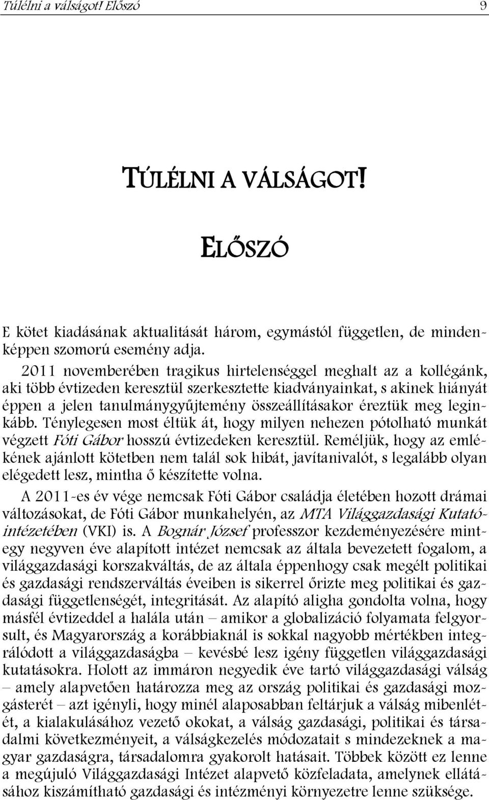 éreztük meg leginkább. Ténylegesen most éltük át, hogy milyen nehezen pótolható munkát végzett Fóti Gábor hosszú évtizedeken keresztül.