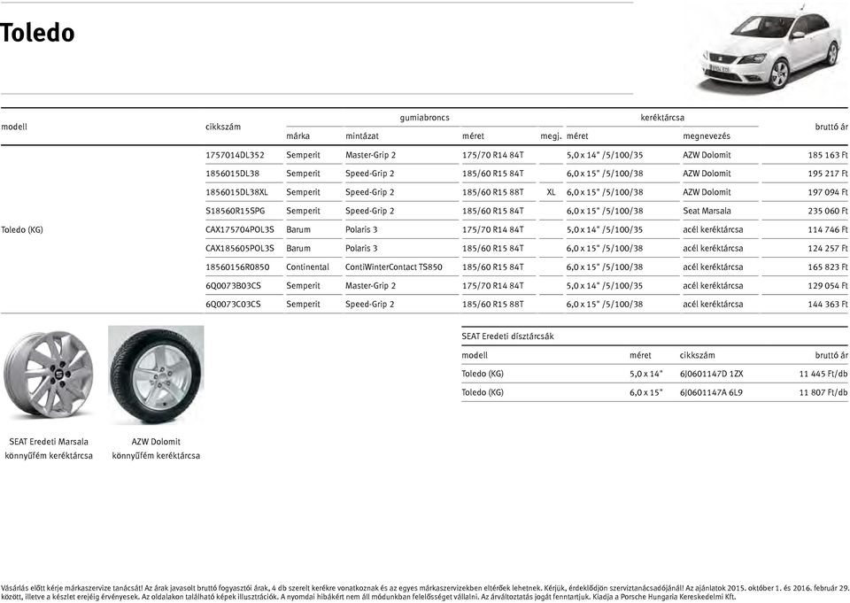 1856015DL38XL Semperit Speed-Grip 2 185/60 R15 88T XL 6,0 x 15" /5/100/38 197 094 Ft S18560R15SPG Semperit Speed-Grip 2 185/60 R15 84T 6,0 x 15" /5/100/38 Seat Marsala 235 060 Ft Toledo (KG)