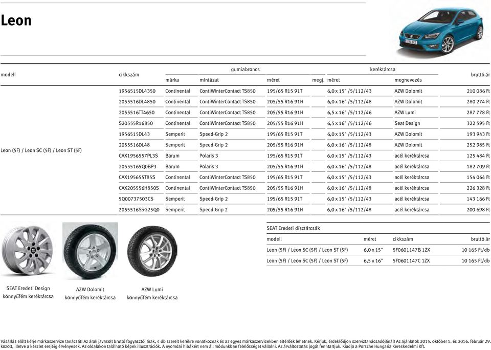 /5/112/48 280 274 Ft 2055516TT4650 Continental ContiWinterContact TS850 205/55 R16 91H 6,5 x 16" /5/112/46 AZW Lumi 287 778 Ft S20555R16850 Continental ContiWinterContact TS850 205/55 R16 91H 6,5 x