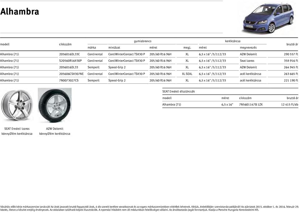 ContiWinterContact TS830 P 205/60 R16 96H XL 6,5 x 16" /5/112/33 Seat Izaros 358 916 Ft Alhambra (71) 2056016DL33 Semperit Speed-Grip 2 205/60 R16 96H XL 6,5 x 16" /5/112/33 264 945 Ft Alhambra (71)