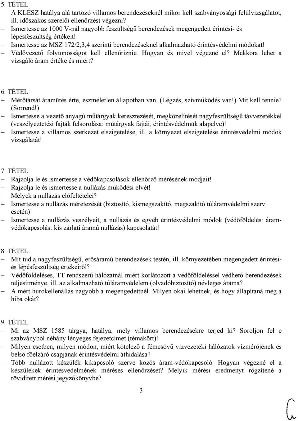 Védővezető folytonosságot kell ellenőriznie. Hogyan és mivel végezné el? Mekkora lehet a vizsgáló áram értéke és miért? 6. TÉTEL Mérőtársát áramütés érte, eszméletlen állapotban van.