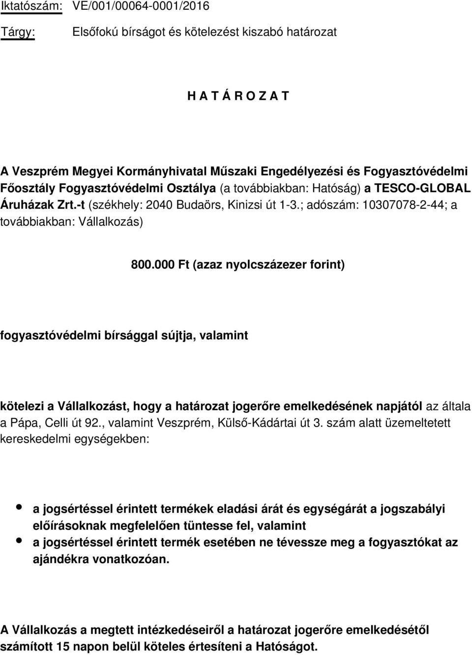 000 Ft (azaz nyolcszázezer forint) fogyasztóvédelmi bírsággal sújtja, valamint kötelezi a Vállalkozást, hogy a határozat jogerőre emelkedésének napjától az általa a Pápa, Celli út 92.