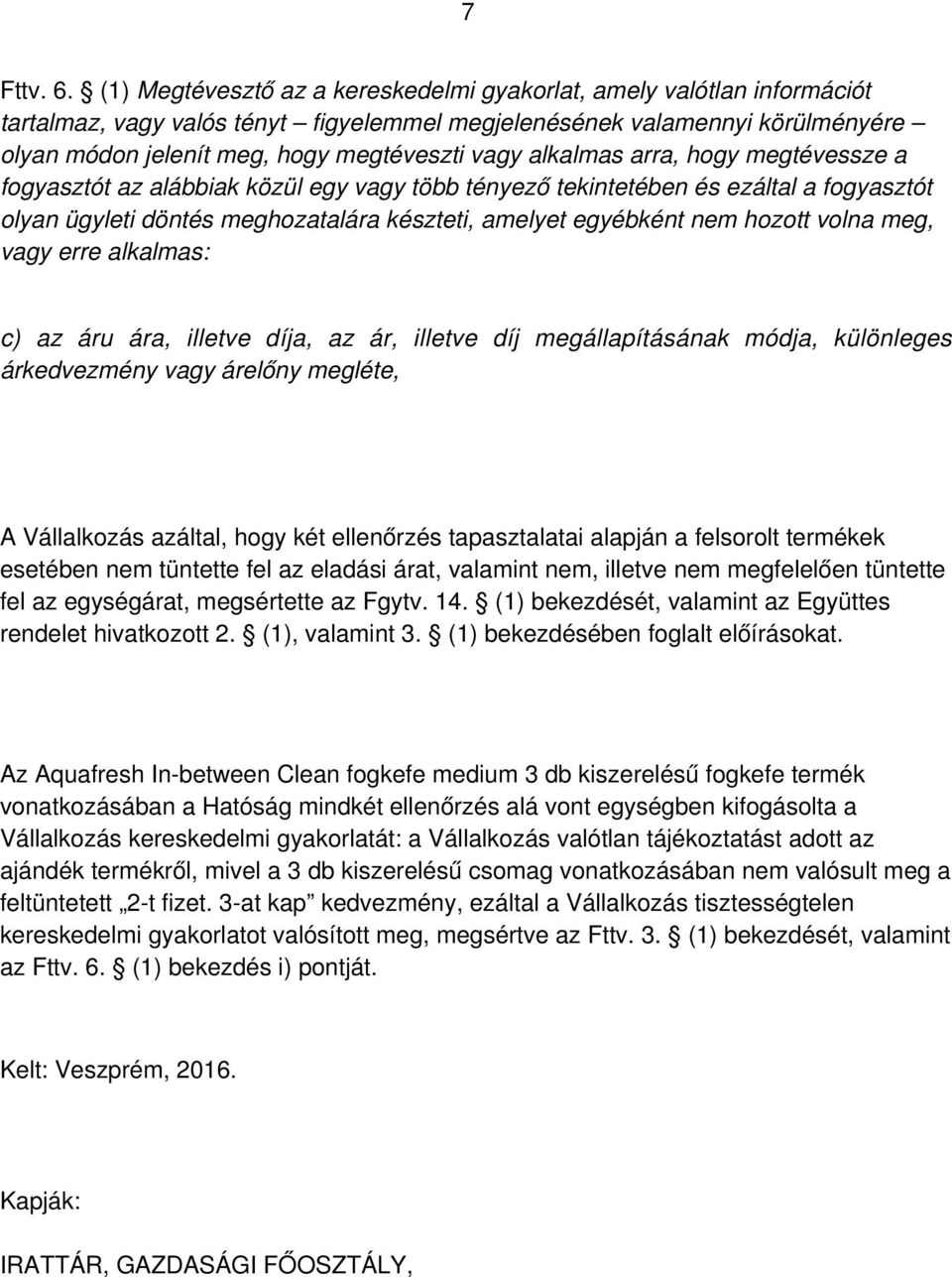 alkalmas arra, hogy megtévessze a fogyasztót az alábbiak közül egy vagy több tényező tekintetében és ezáltal a fogyasztót olyan ügyleti döntés meghozatalára készteti, amelyet egyébként nem hozott