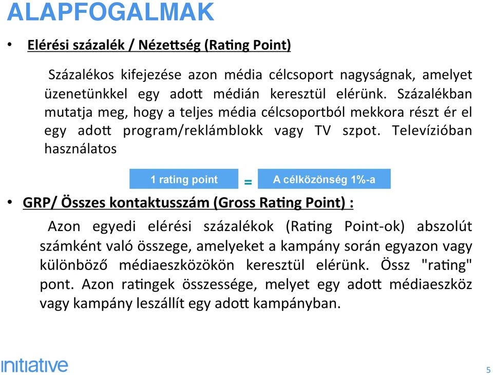 Televízióban használatos 1 rating point A célközönség 1%-a = GRP/ Összes kontaktusszám (Gross RaJng Point) : Azon egyedi elérési százalékok (RaZng Point- ok) abszolút