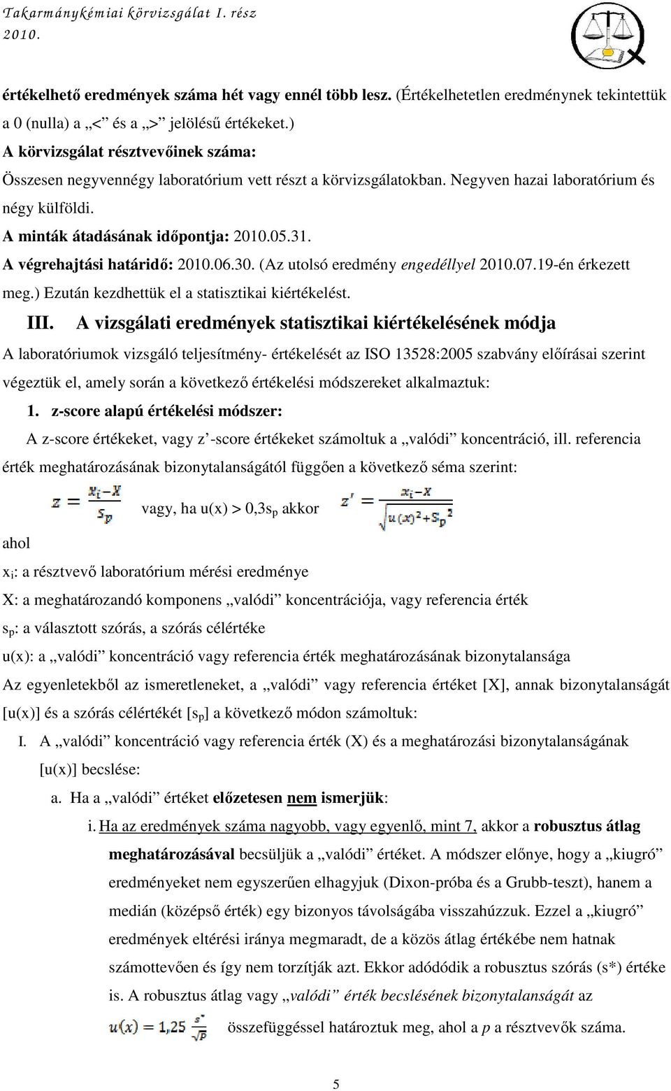 A végrehajtási határidı: 06.30. (Az utolsó eredmény engedéllyel 07.19-én érkezett meg.) Ezután kezdhettük el a statisztikai kiértékelést. III.