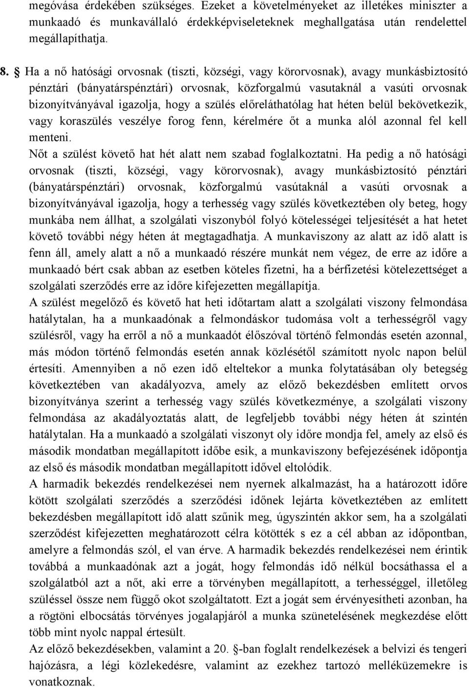 szülés elıreláthatólag hat héten belül bekövetkezik, vagy koraszülés veszélye forog fenn, kérelmére ıt a munka alól azonnal fel kell menteni.