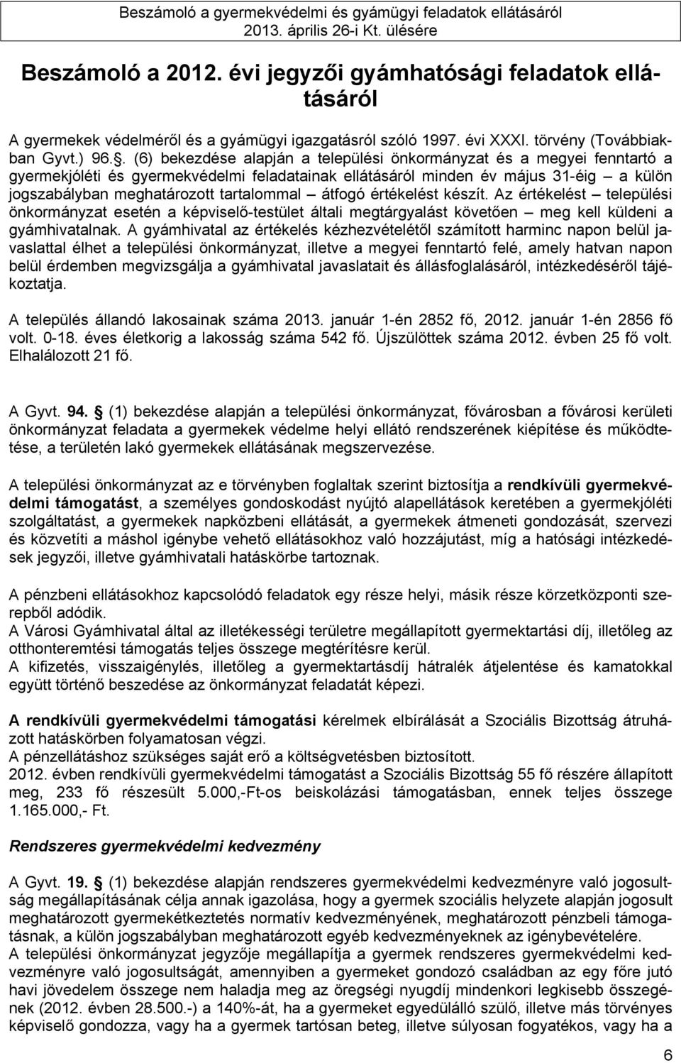 tartalommal átfogó értékelést készít. Az értékelést települési önkormányzat esetén a képviselő-testület általi megtárgyalást követően meg kell küldeni a gyámhivatalnak.