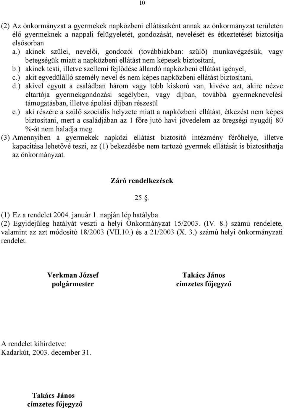 ) akinek testi, illetve szellemi fejlıdése állandó napközbeni ellátást igényel, c.) akit egyedülálló személy nevel és nem képes napközbeni ellátást biztosítani, d.