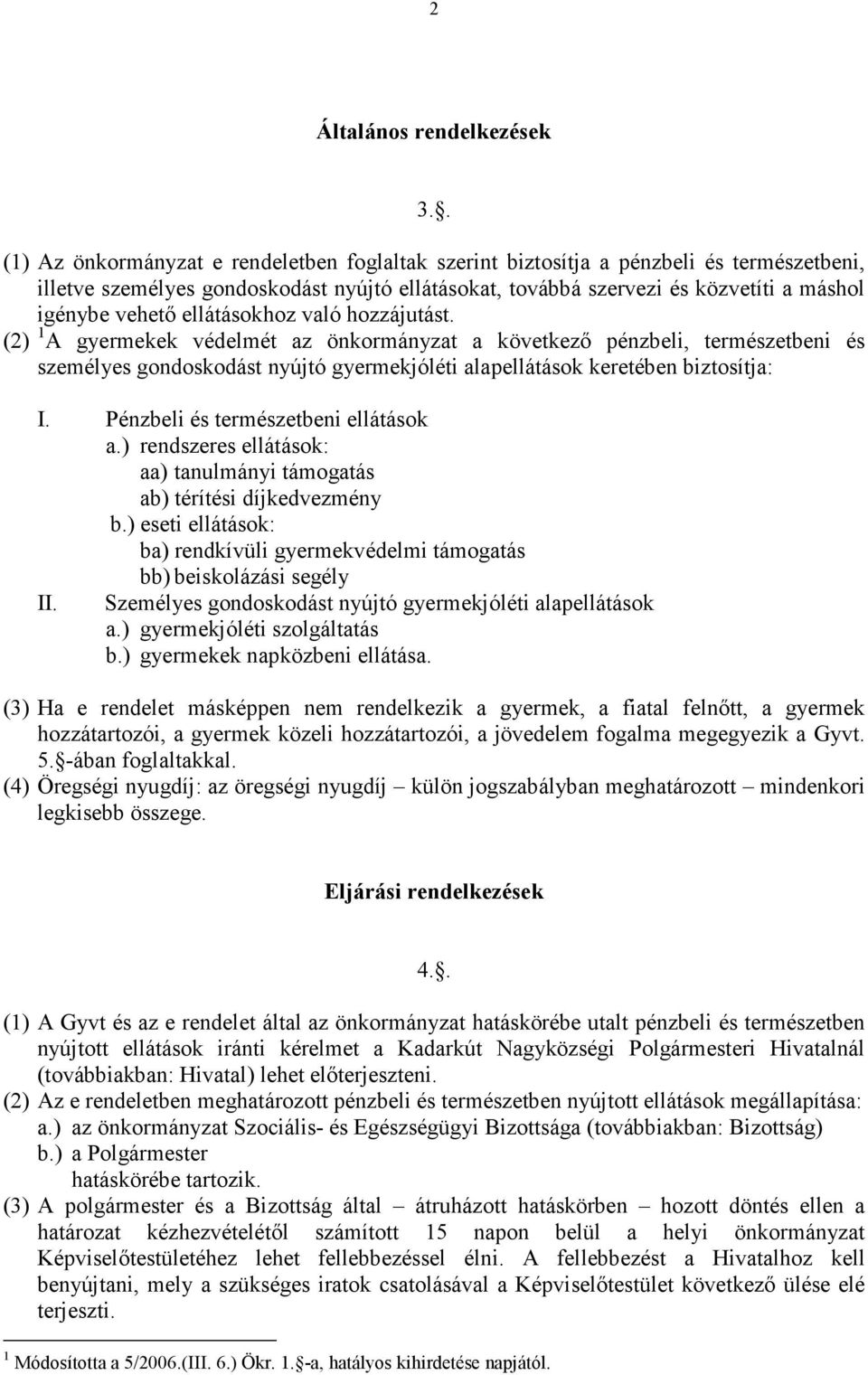 ellátásokhoz való hozzájutást. (2) 1 A gyermekek védelmét az önkormányzat a következı pénzbeli, természetbeni és személyes gondoskodást nyújtó gyermekjóléti alapellátások keretében biztosítja: I.