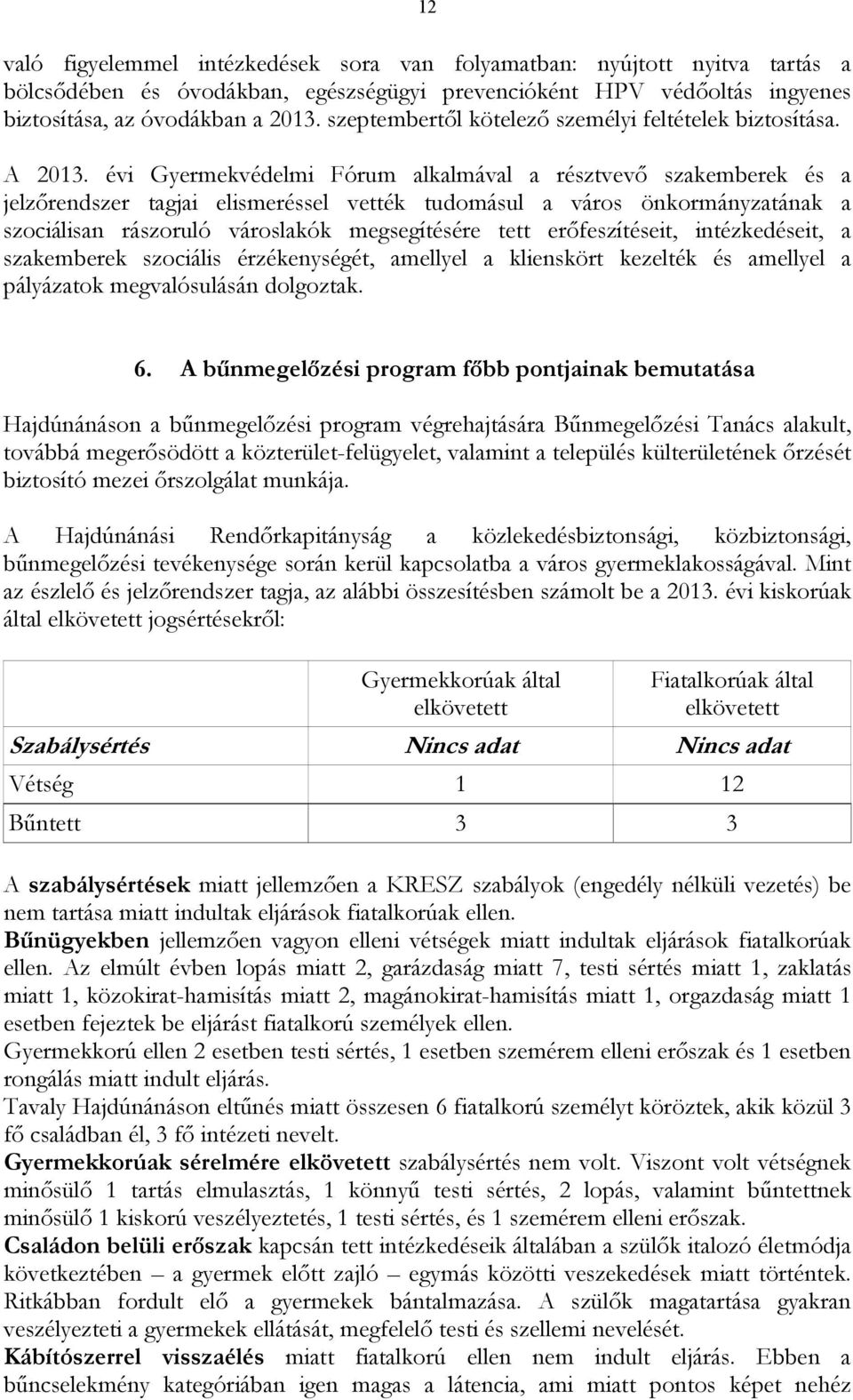 évi Gyermekvédelmi Fórum alkalmával a résztvevı szakemberek és a jelzırendszer tagjai elismeréssel vették tudomásul a város önkormányzatának a szociálisan rászoruló városlakók megsegítésére tett