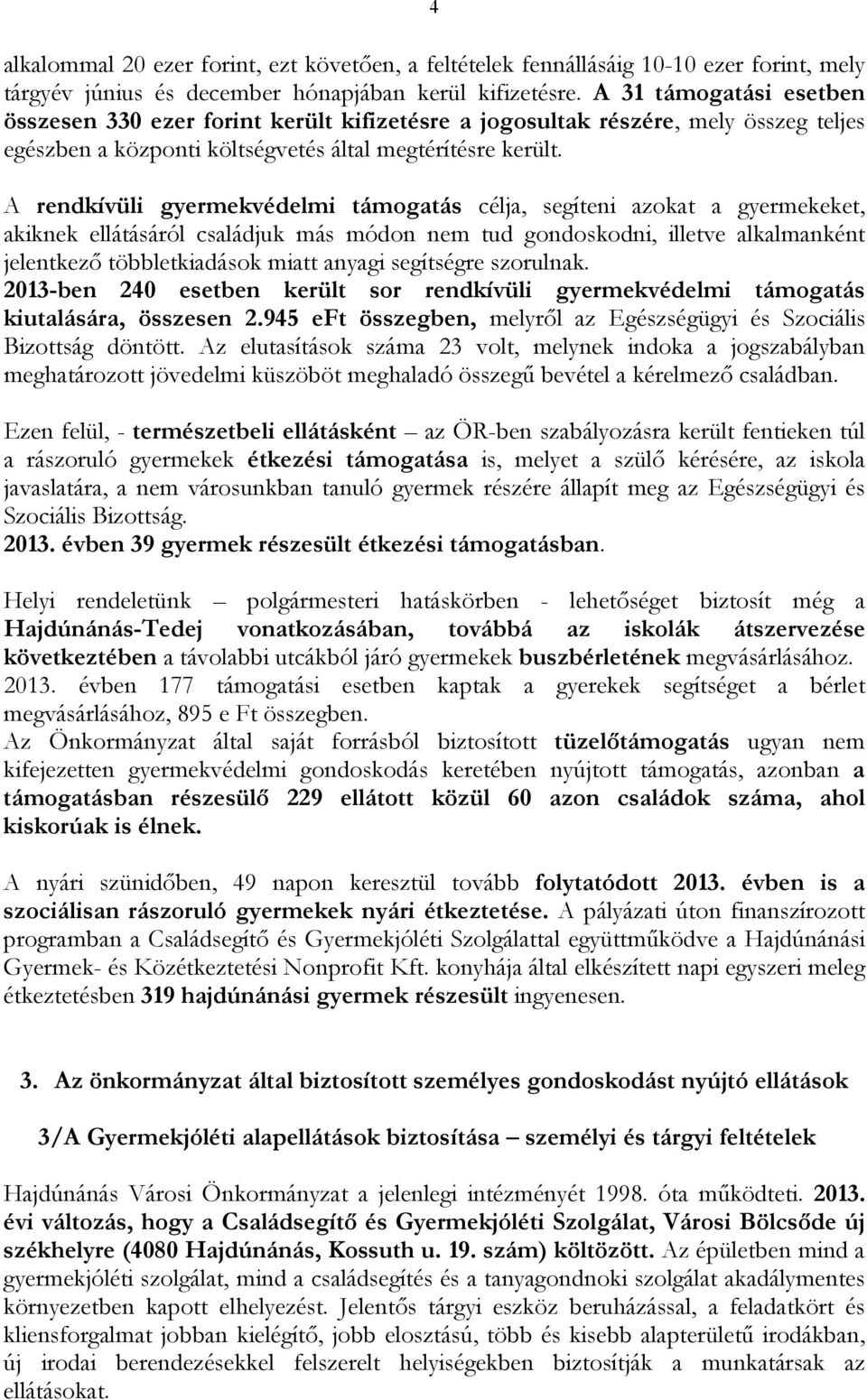 A rendkívüli gyermekvédelmi támogatás célja, segíteni azokat a gyermekeket, akiknek ellátásáról családjuk más módon nem tud gondoskodni, illetve alkalmanként jelentkezı többletkiadások miatt anyagi