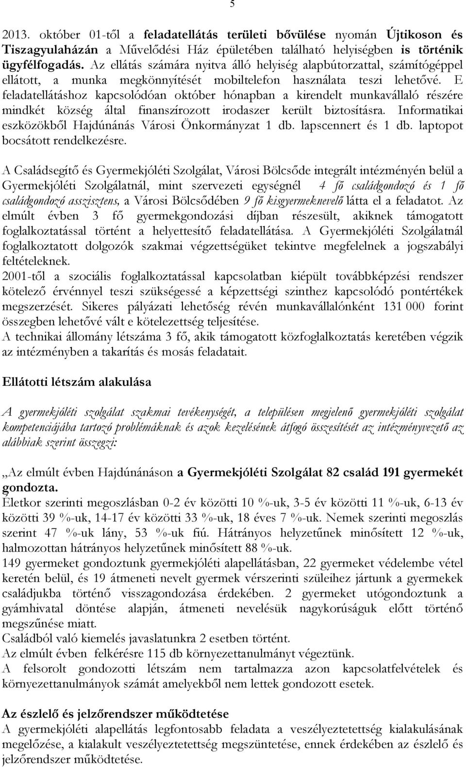 E feladatellátáshoz kapcsolódóan október hónapban a kirendelt munkavállaló részére mindkét község által finanszírozott irodaszer került biztosításra.