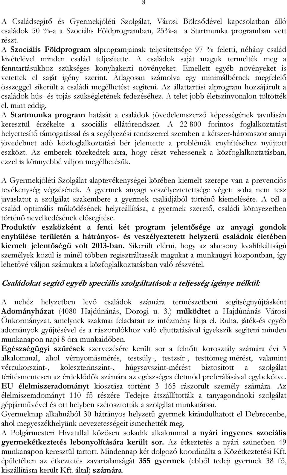 A családok saját maguk termelték meg a fenntartásukhoz szükséges konyhakerti növényeket. Emellett egyéb növényeket is vetettek el saját igény szerint.