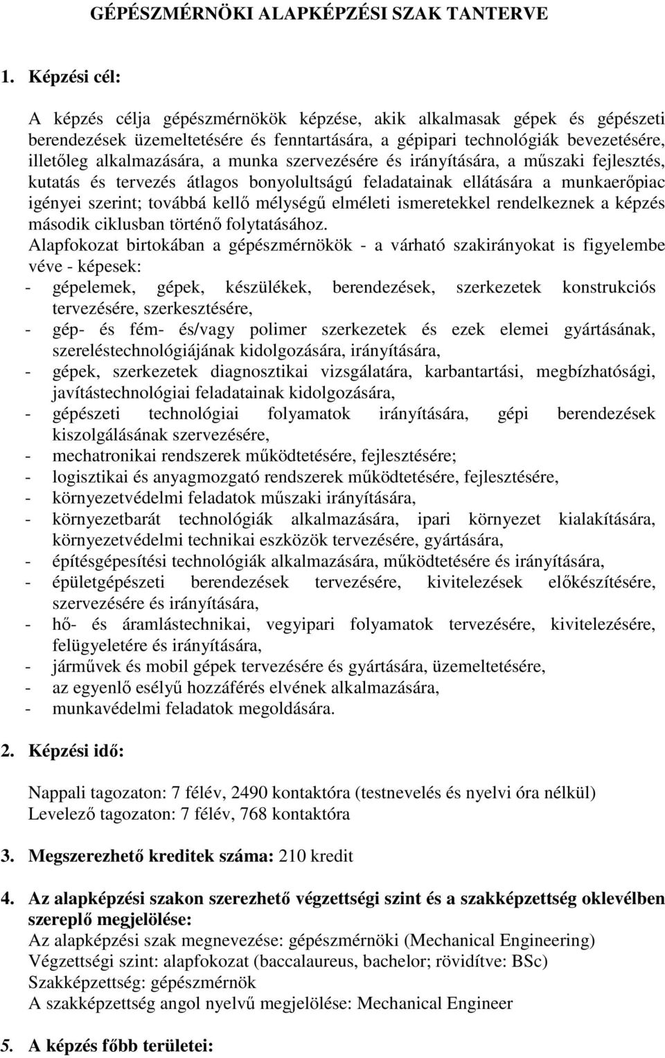 munka szervezésére és irányítására, a mőszaki fejlesztés, kutatás és tervezés átlagos bonyolultságú feladatainak ellátására a munkaerıpiac igényei szerint; továbbá kellı mélységő elméleti