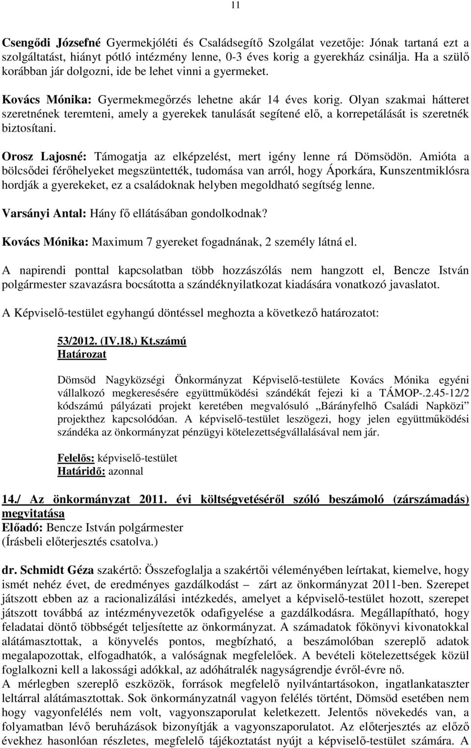 Olyan szakmai hátteret szeretnének teremteni, amely a gyerekek tanulását segítené elı, a korrepetálását is szeretnék biztosítani. Orosz Lajosné: Támogatja az elképzelést, mert igény lenne rá Dömsödön.