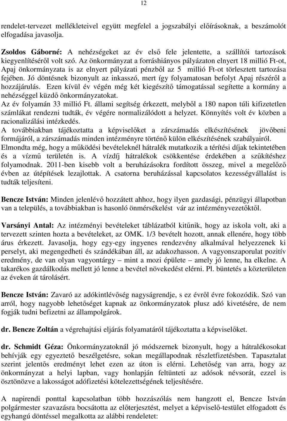 Az önkormányzat a forráshiányos pályázaton elnyert 18 millió Ft-ot, Apaj önkormányzata is az elnyert pályázati pénzbıl az 5 millió Ft-ot törlesztett tartozása fejében.