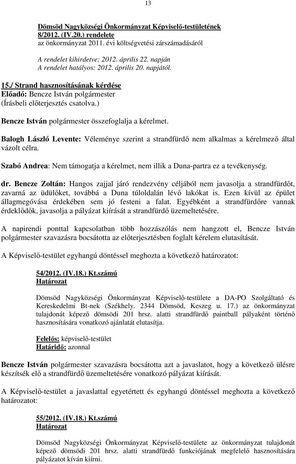 Balogh László Levente: Véleménye szerint a strandfürdı nem alkalmas a kérelmezı által vázolt célra. Szabó Andrea: Nem támogatja a kérelmet, nem illik a Duna-partra ez a tevékenység. dr.