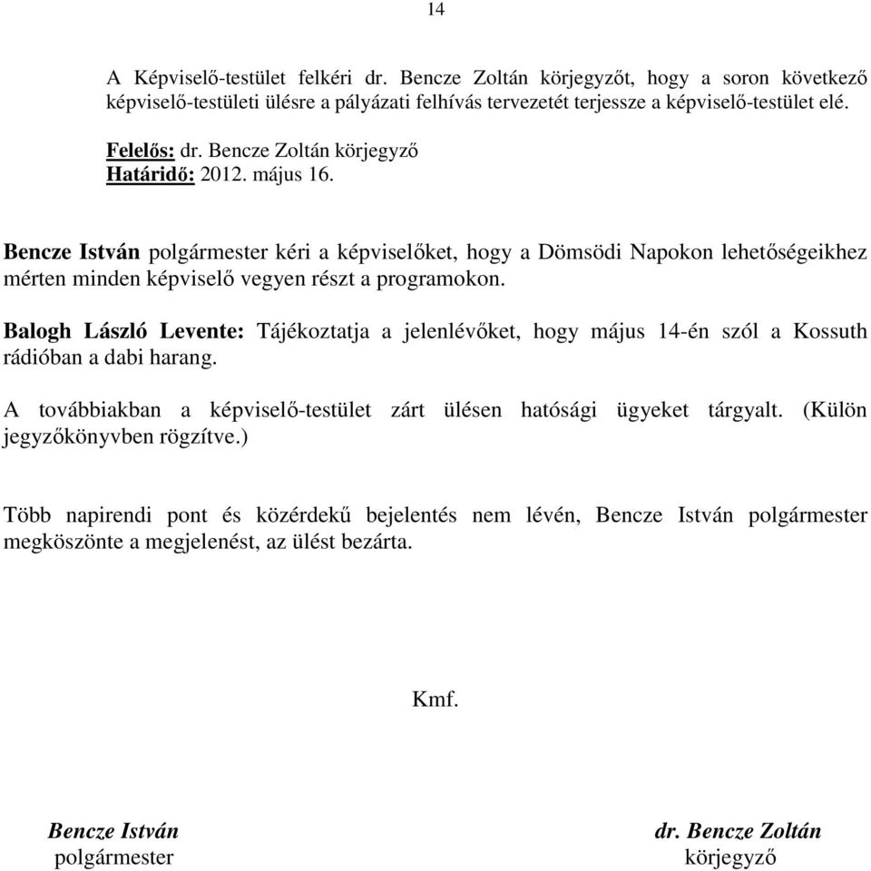 Balogh László Levente: Tájékoztatja a jelenlévıket, hogy május 14-én szól a Kossuth rádióban a dabi harang. A továbbiakban a képviselı-testület zárt ülésen hatósági ügyeket tárgyalt.