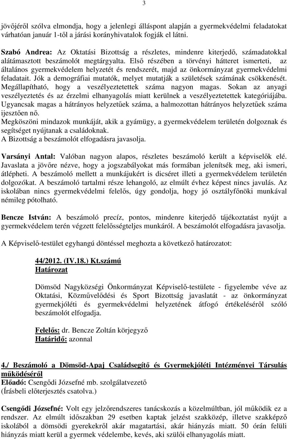 Elsı részében a törvényi hátteret ismerteti, az általános gyermekvédelem helyzetét és rendszerét, majd az önkormányzat gyermekvédelmi feladatait.