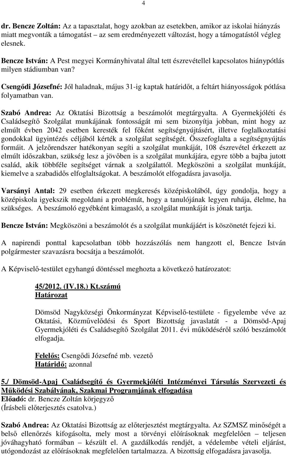 Csengıdi Józsefné: Jól haladnak, május 31-ig kaptak határidıt, a feltárt hiányosságok pótlása folyamatban van. Szabó Andrea: Az Oktatási Bizottság a beszámolót megtárgyalta.