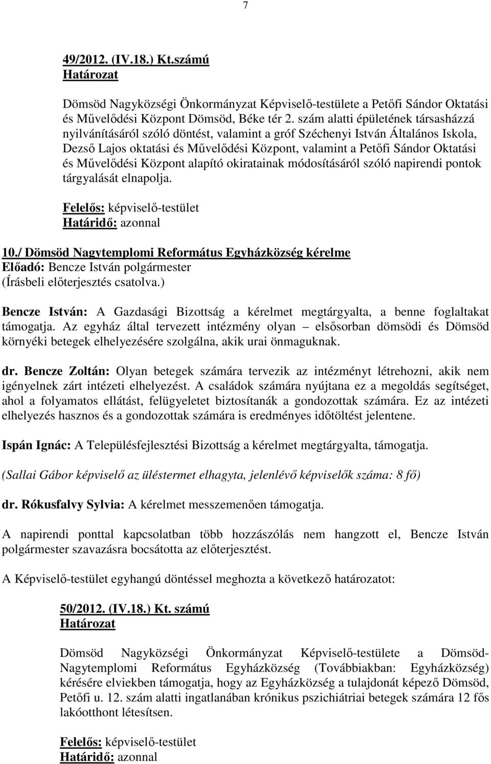 Mővelıdési Központ alapító okiratainak módosításáról szóló napirendi pontok tárgyalását elnapolja. 10.