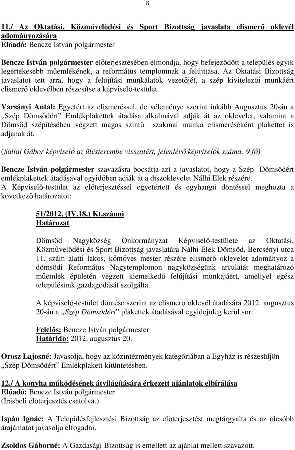 Az Oktatási Bizottság javaslatot tett arra, hogy a felújítási munkálatok vezetıjét, a szép kivitelezıi munkáért elismerı oklevélben részesítse a képviselı-testület.