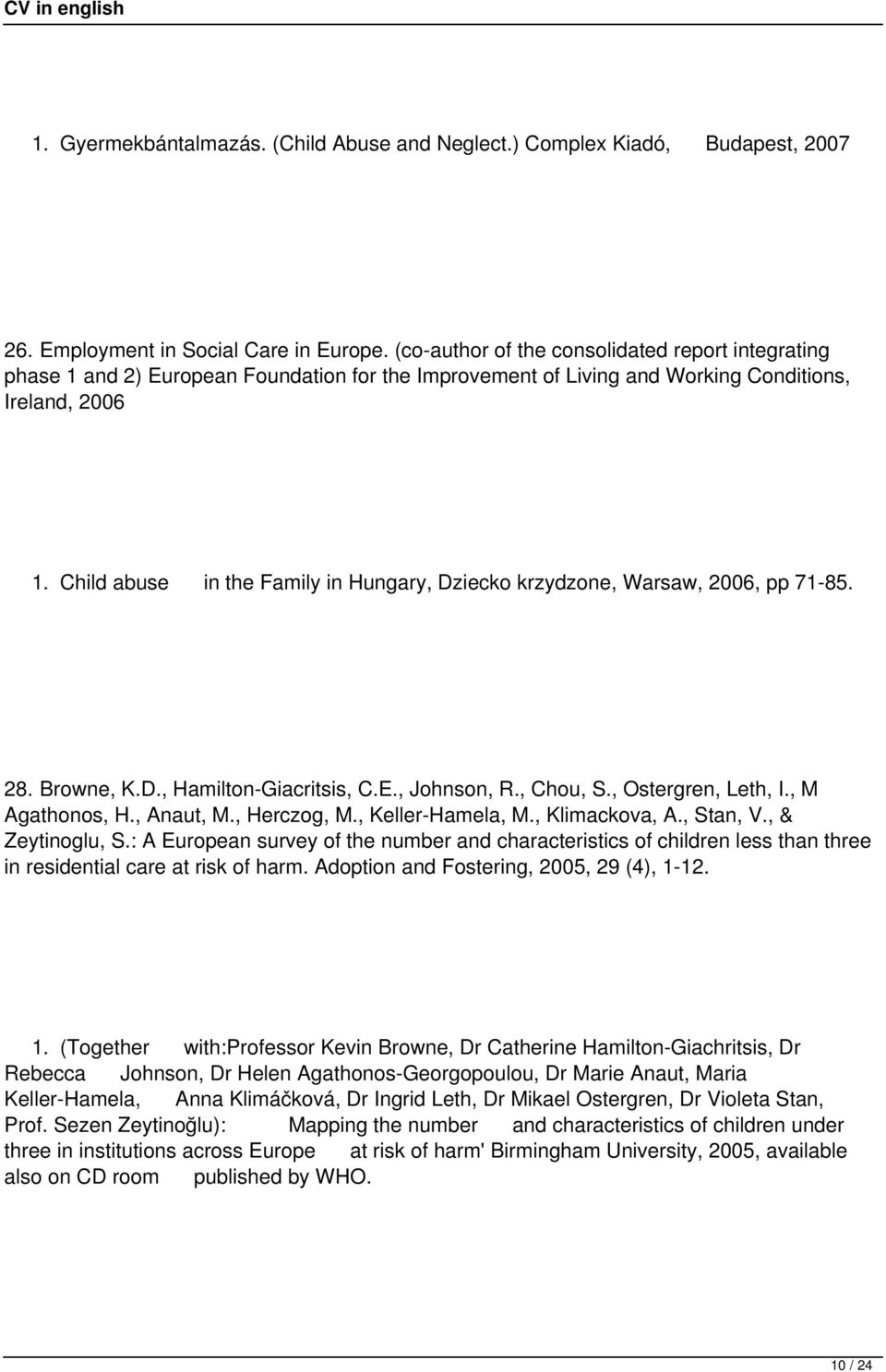 Child abuse in the Family in Hungary, Dziecko krzydzone, Warsaw, 2006, pp 71-85. 28. Browne, K.D., Hamilton-Giacritsis, C.E., Johnson, R., Chou, S., Ostergren, Leth, I., M Agathonos, H., Anaut, M.