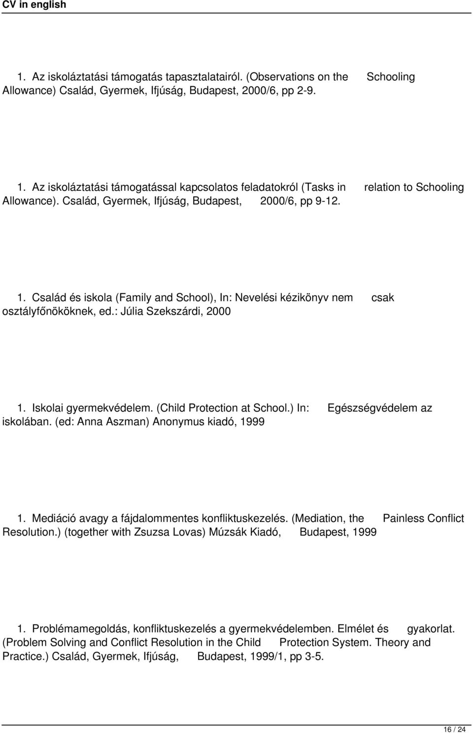 Család és iskola (Family and School), In: Nevelési kézikönyv nem csak osztályfőnököknek, ed.: Júlia Szekszárdi, 2000 1. Iskolai gyermekvédelem. (Child Protection at School.