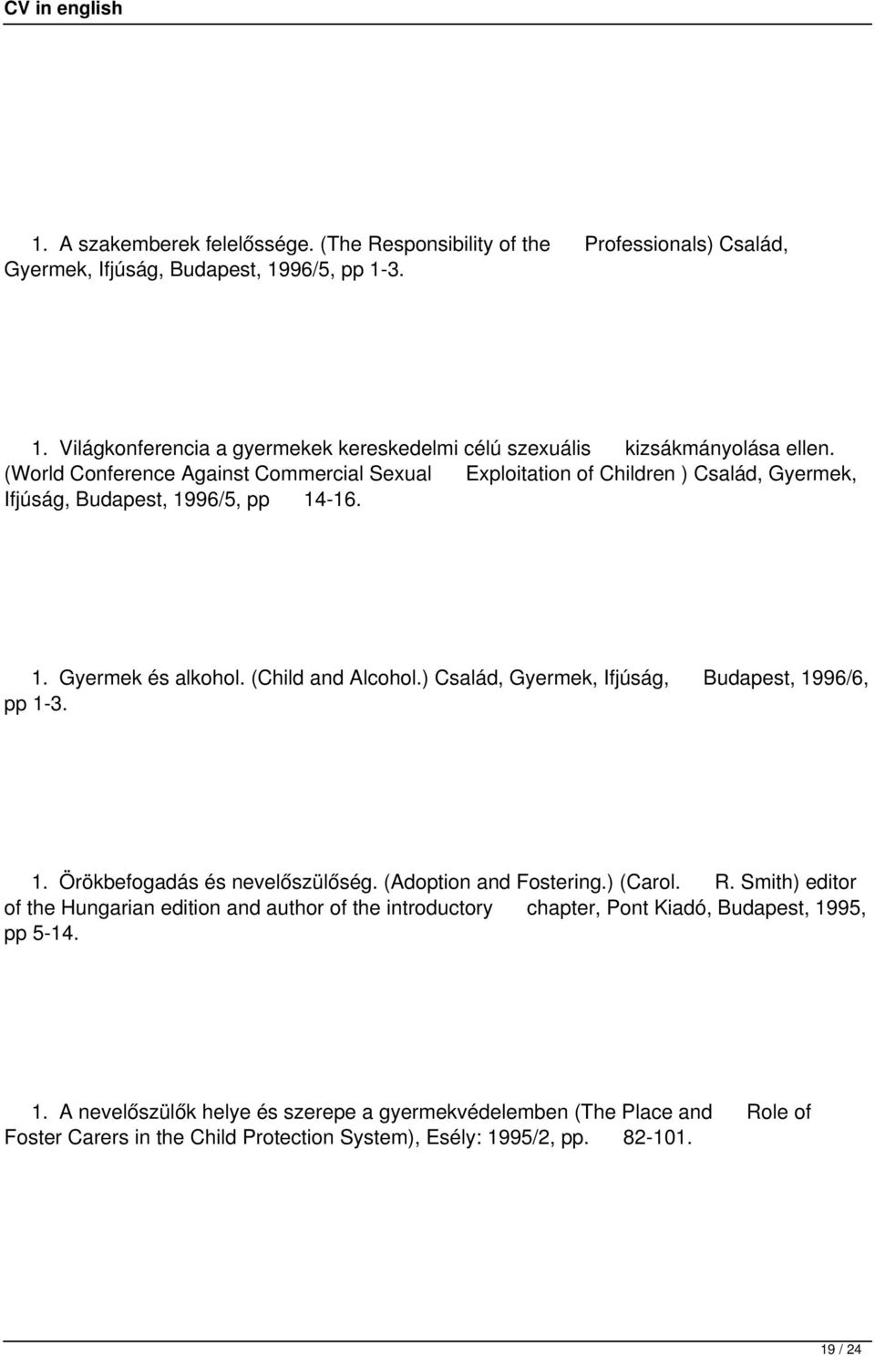 ) Család, Gyermek, Ifjúság, Budapest, 1996/6, pp 1-3. 1. Örökbefogadás és nevelőszülőség. (Adoption and Fostering.) (Carol. R.