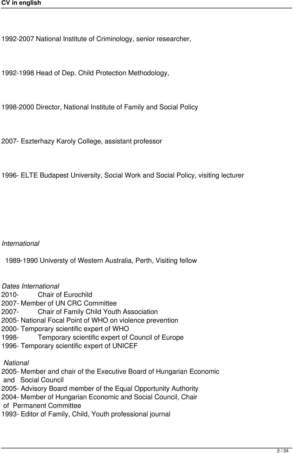 Social Policy, visiting lecturer International 1989-1990 Universty of Western Australia, Perth, Visiting fellow Dates International 2010- Chair of Eurochild 2007- Member of UN CRC Committee 2007-