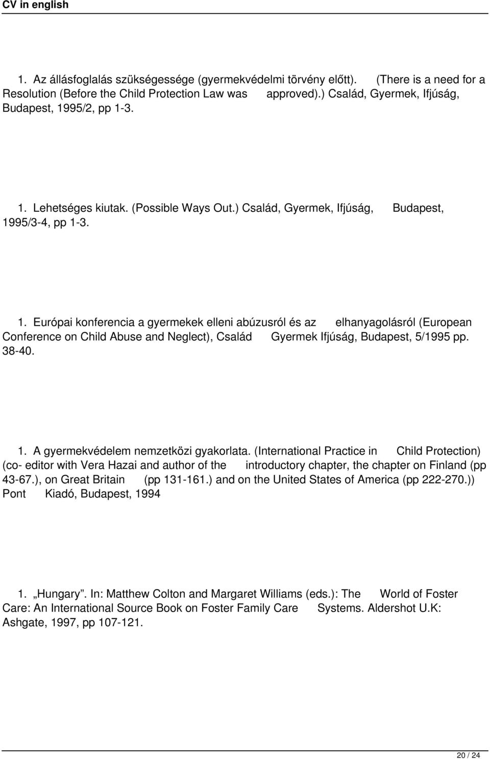 95/3-4, pp 1-3. 1. Európai konferencia a gyermekek elleni abúzusról és az elhanyagolásról (European Conference on Child Abuse and Neglect), Család Gyermek Ifjúság, Budapest, 5/1995 pp. 38-40. 1. A gyermekvédelem nemzetközi gyakorlata.