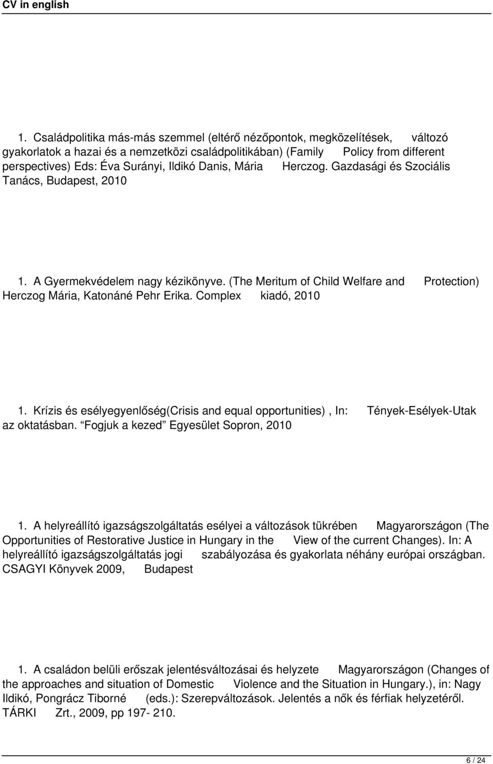 Complex kiadó, 2010 1. Krízis és esélyegyenlőség(crisis and equal opportunities), In: Tények-Esélyek-Utak az oktatásban. Fogjuk a kezed Egyesület Sopron, 2010 1.