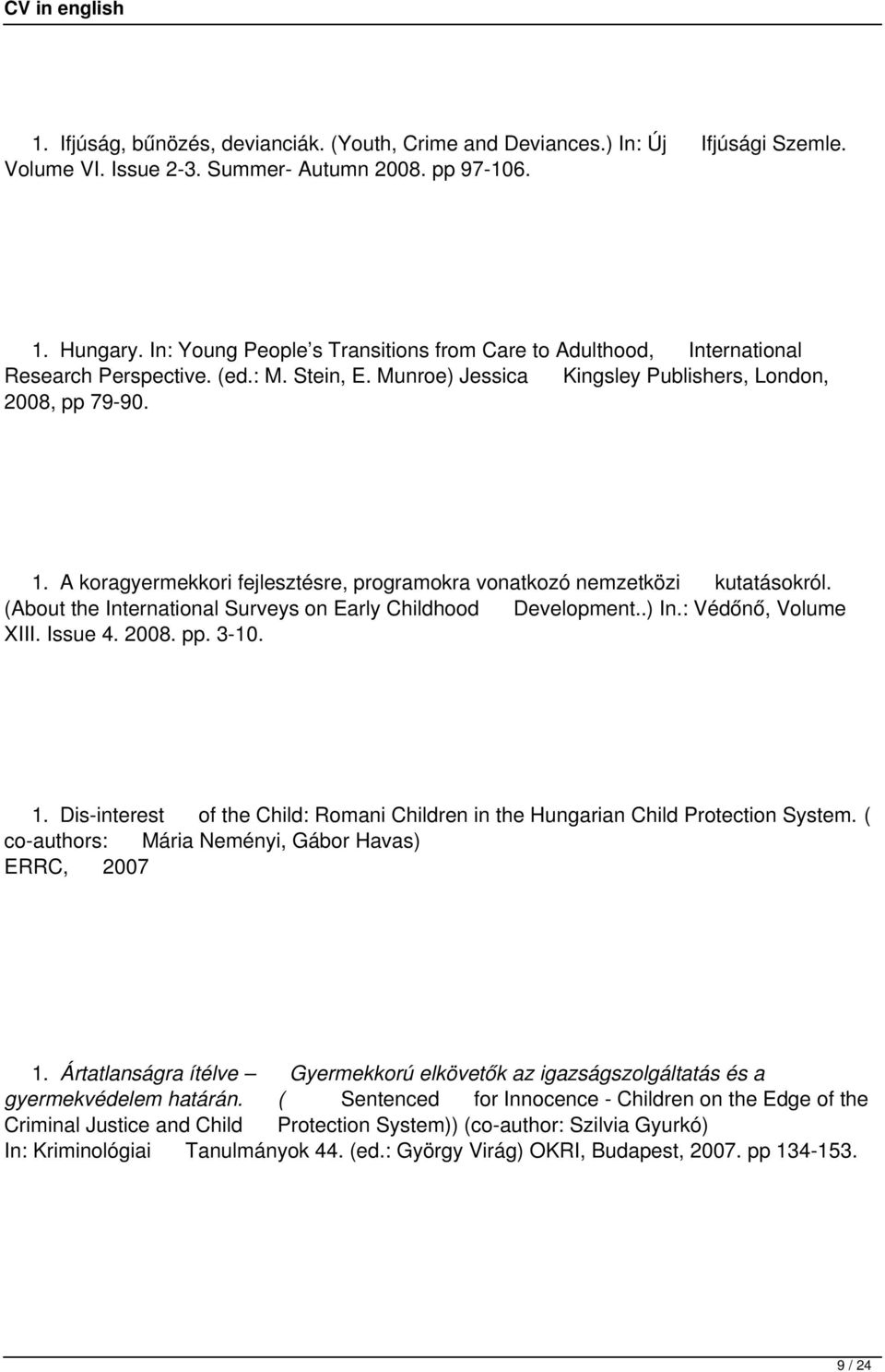 A koragyermekkori fejlesztésre, programokra vonatkozó nemzetközi kutatásokról. (About the International Surveys on Early Childhood Development..) In.: Védőnő, Volume XIII. Issue 4. 2008. pp. 3-10. 1.