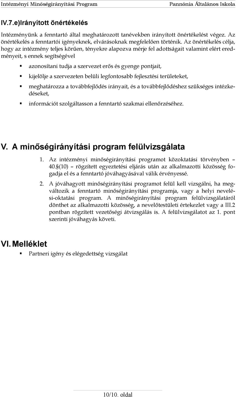 kijelölje a szervezeten belüli legfontosabb fejlesztési területeket, meghatározza a továbbfejlődés irányait, és a továbbfejlődéshez szükséges intézkedéseket, információt szolgáltasson a fenntartó