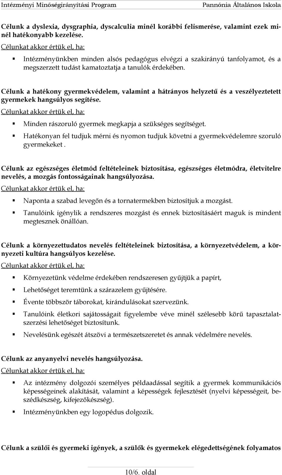 Célunk a hatékony gyermekvédelem, valamint a hátrányos helyzetű és a veszélyeztetett gyermekek hangsúlyos segítése. Minden rászoruló gyermek megkapja a szükséges segítséget.